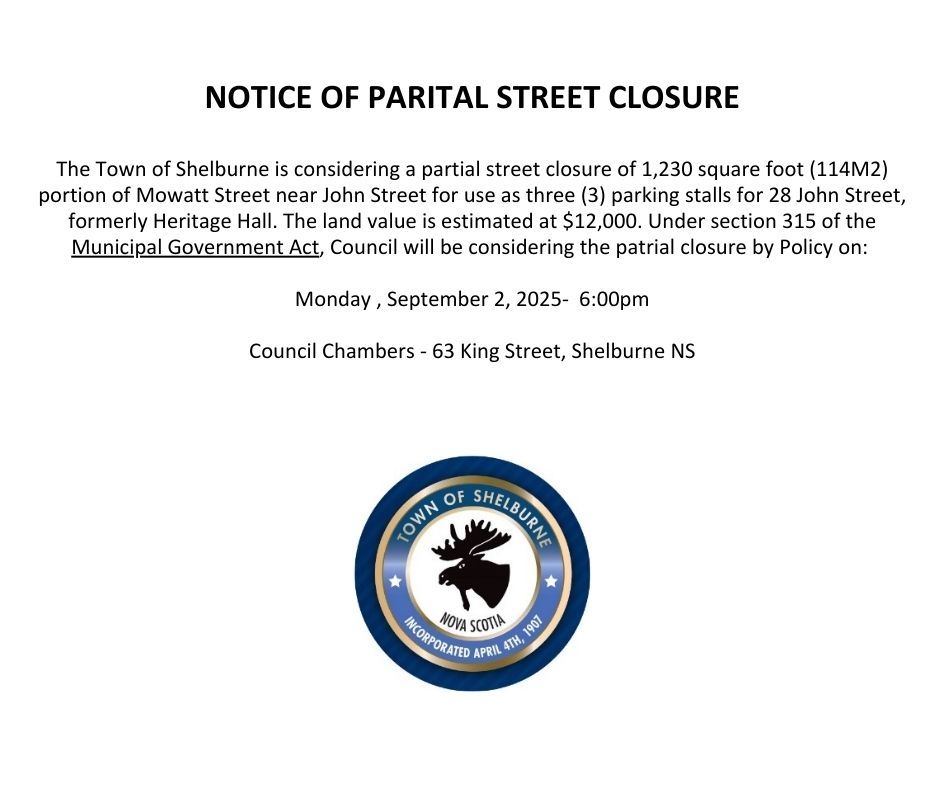 NOTICE OF PARITAL STREET CLOSURE The Town of Shelburne is considering a partial street closure of 1230 square foot 114M2 portion of Mowatt Street near John Street for use as three 3 parking s